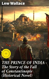THE PRINCE OF INDIA – The Story of the Fall of Constantinople (Historical Novel)