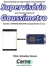 Desenvolvendo Em App Inventor Para Android Um Supervisório  Para Monitoramento De Gaussímetro Usando O Esp8266 (nodemcu) Programado Em Lua