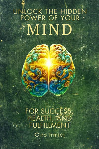 Unlock the Hidden Power of Your Mind for Success, Health, and Fulfillment!