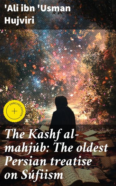 The Kashf al-mahjúb: The oldest Persian treatise on Súfiism