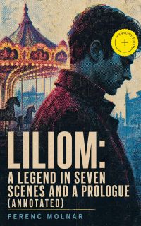 Liliom: A Legend in Seven Scenes and a Prologue (Annotated)