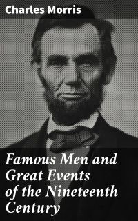 Famous Men and Great Events of the Nineteenth Century