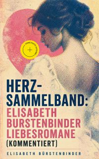 Herz-Sammelband: Elisabeth Bürstenbinder Liebesromane (Kommentiert)