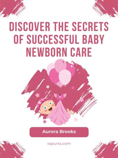 Discover the Secrets of Successful Baby Newborn Care