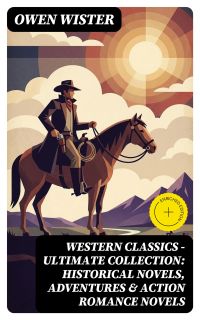 Western Classics - Ultimate Collection: Historical Novels, Adventures & Action Romance Novels