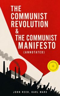 The Communist Revolution & The Communist Manifesto (Annotated)
