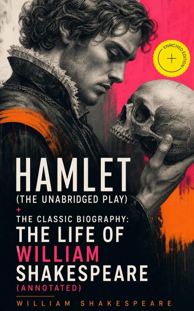 Hamlet (The Unabridged Play) + The Classic Biography: The Life of William Shakespeare (Annotated)