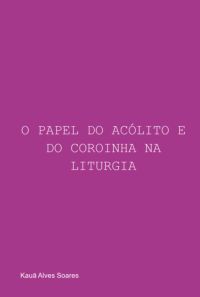 O Papel Do Acólito E Do Coroinha Na Liturgia