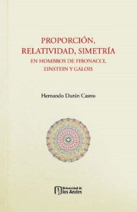 Proporción, relatividad, simetría. En hombros de Fibonacci, Einstein y Galois