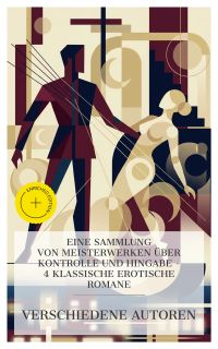Eine Sammlung von Meisterwerken über Kontrolle und Hingabe – 4 klassische erotische Romane