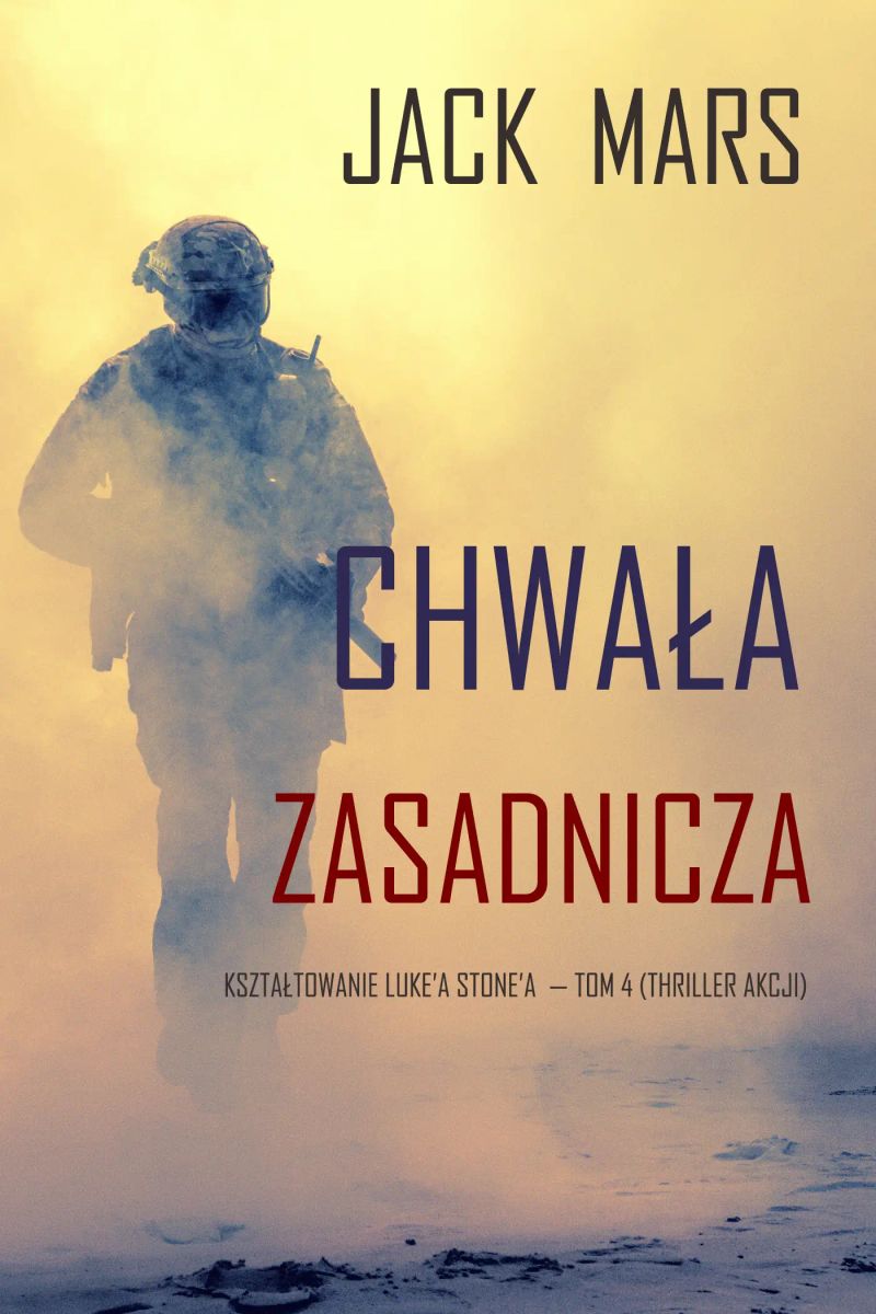 Chwała zasadnicza: Kształtowanie Luke’a Stone’a — Tom 4 (Thriller akcji)