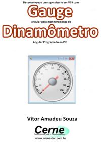 Desenvolvendo Um Supervisório Em Vc# Com Gauge Angular Para Monitoramento De Dinamômetro Programado No Pic