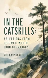 In the Catskills: Selections from the Writings of John Burroughs