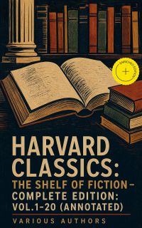 Harvard Classics: The Shelf of Fiction - Complete Edition: Vol.1-20 (Annotated)