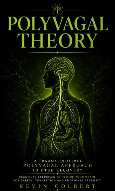 Polyvagal Theory: A Trauma-informed Polyvagal Approach to PTSD Recovery (Practical Exercises to Rewire Your Brain for Safety, Connection and Emotional Stability)