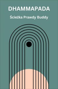 Dhammapada. Ścieżka Prawdy Buddy