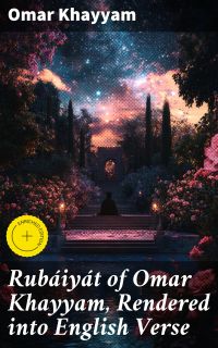 Rubáiyát of Omar Khayyam, Rendered into English Verse