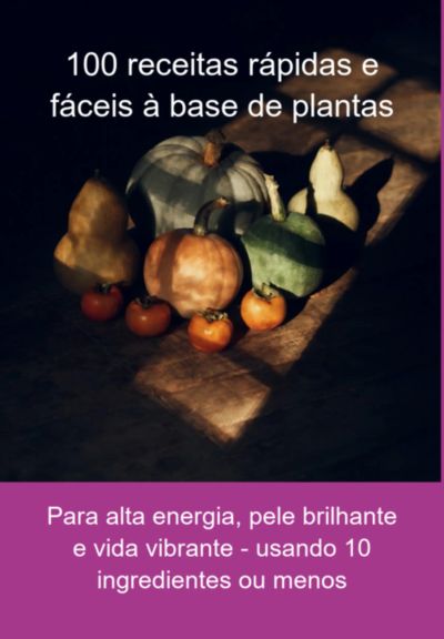 100 Receitas Rápidas E Fáceis À Base De Plantas