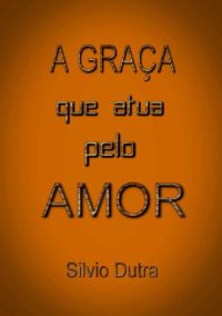 A Graça Que Que Atua Pelo Amor