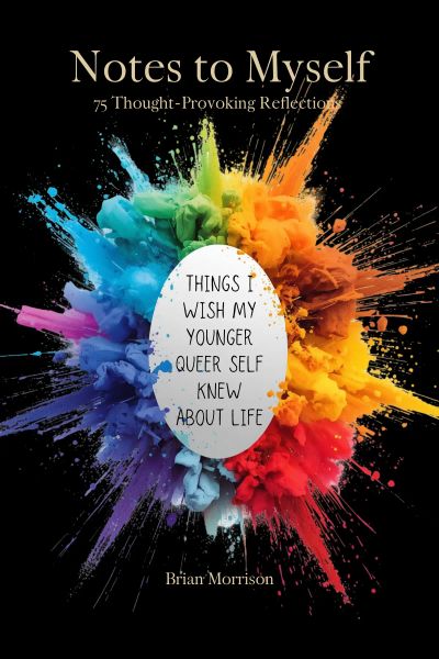 Notes to Myself: Things I Wish My Younger Queer Self Knew About Life