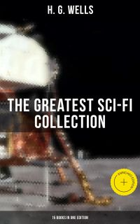 H. G. Wells: The Greatest Sci-Fi Collection - 15 Books in One Edition