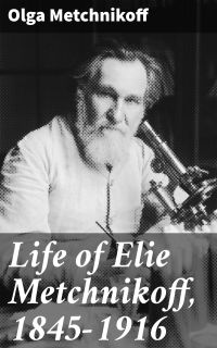 Life of Elie Metchnikoff, 1845-1916