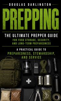 Prepping: The Ultimate Prepper Guide for Food Storage, Security, and Long-term Preparedness (A Practical Guide to Preparedness, Stewardship, and Service)