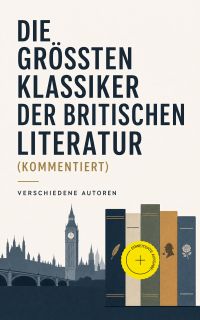 Die größten Klassiker der britischen Literatur (Kommentiert)