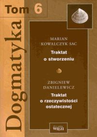 Dogmatyka T.6. Traktat o stworzeniu. Traktat o rzeczywistości ostatecznej