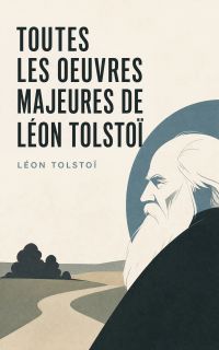 Toutes les Oeuvres Majeures de Léon Tolstoï