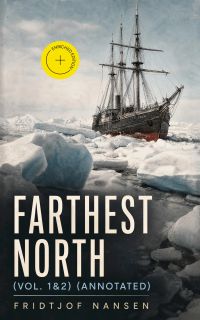 Farthest North (Vol. 1&2) (Annotated)
