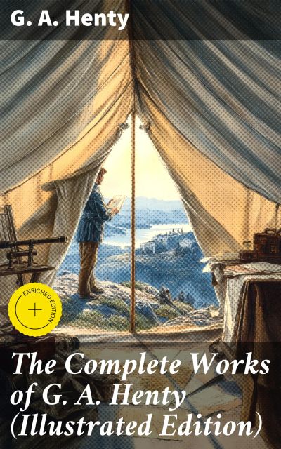 The Complete Works of G. A. Henty (Illustrated Edition)