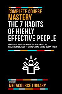 Complete Course Mastery The 7 Habits Of Highly Effective People