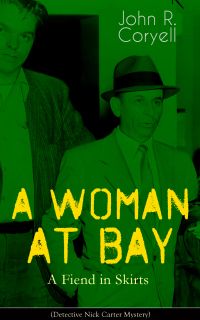 A WOMAN AT BAY - A Fiend in Skirts (Detective Nick Carter Mystery)