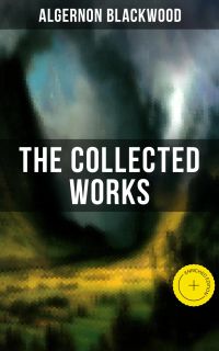 The Collected Works of Algernon Blackwood