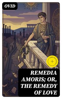 Remedia Amoris; or, The Remedy of Love