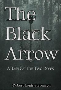 The Black Arrow: A Tale Of The Two Roses 