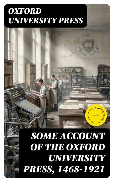 Some Account of the Oxford University Press, 1468-1921