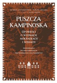 Puszcza Kampinoska. Opowieści o wydmach, mokradłach i sosnach. Przewodnik po krajobrazach przyrodniczo-kulturowych