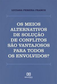 Os meios alternativos de solução de conflitos são vantajosos para todos os envolvidos?