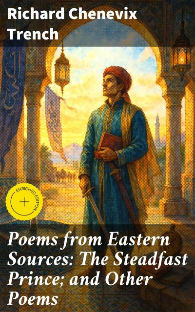 Poems from Eastern Sources: The Steadfast Prince; and Other Poems