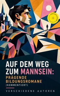 Auf dem Weg zum Mannsein: Prägende Bildungsromane (Kommentiert)