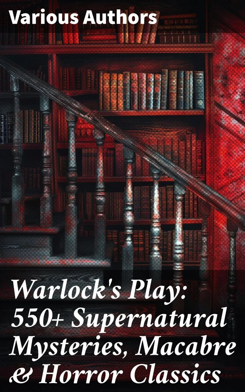 Warlock's Play: 550+ Supernatural Mysteries, Macabre & Horror Classics