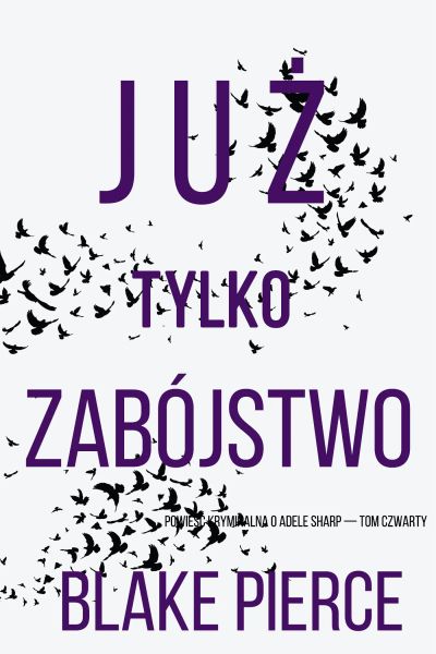 Już tylko zabójstwo (Powieść kryminalna o Adele Sharp — Tom czwarty)