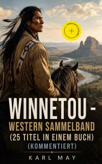 Winnetou - Western Sammelband (25 Titel in einem Buch) (Kommentiert)