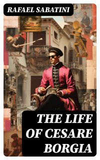 The Life of Cesare Borgia