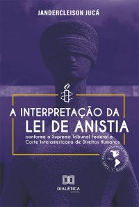 A interpretação da Lei de Anistia conforme o Supremo Tribunal Federal e Corte Interamericana de Direitos Humanos