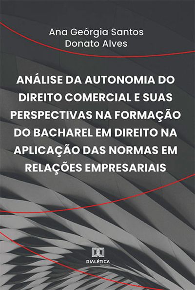 Análise da autonomia do direito comercial e suas perspectivas na formação do bacharel em Direito na aplicação das normas em relações empresariais