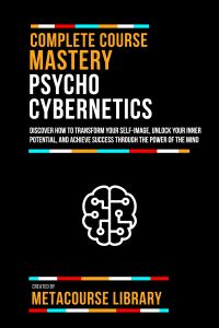 Complete Course Mastery Psycho-Cybernetics