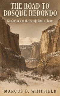 The Road to Bosque Redondo: Kit Carson and the Navajo Trail of Tears